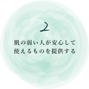 肌の弱い人が安心して 使えるものを提供する